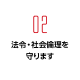 法令・社会倫理を守ります