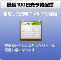 最長100日先予約配信 指定した日時にメルマガ配信 配信忘れもなくなりスケジュール調整も楽になります