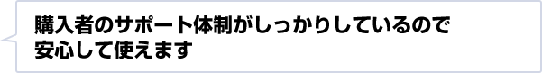 購入者のサポート体制がしっかりしているので安心して使えます