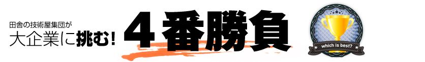 田舎の技術屋集団が大企業に挑む！4番勝負