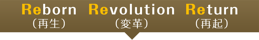 Reborn（再生） Revolution（変革） Return（再起）